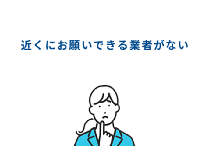 近くにお願いできる業者がない