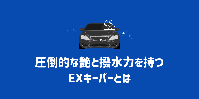 圧倒的な艶と撥水力を持つEXキーパーとは