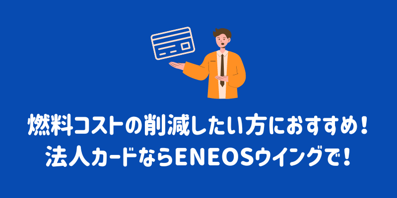 法人カード（ガソリンカード）はお得？メリットやデメリット、おすすめの法人カードを紹介 | ENEOSウイング サービスマガジン